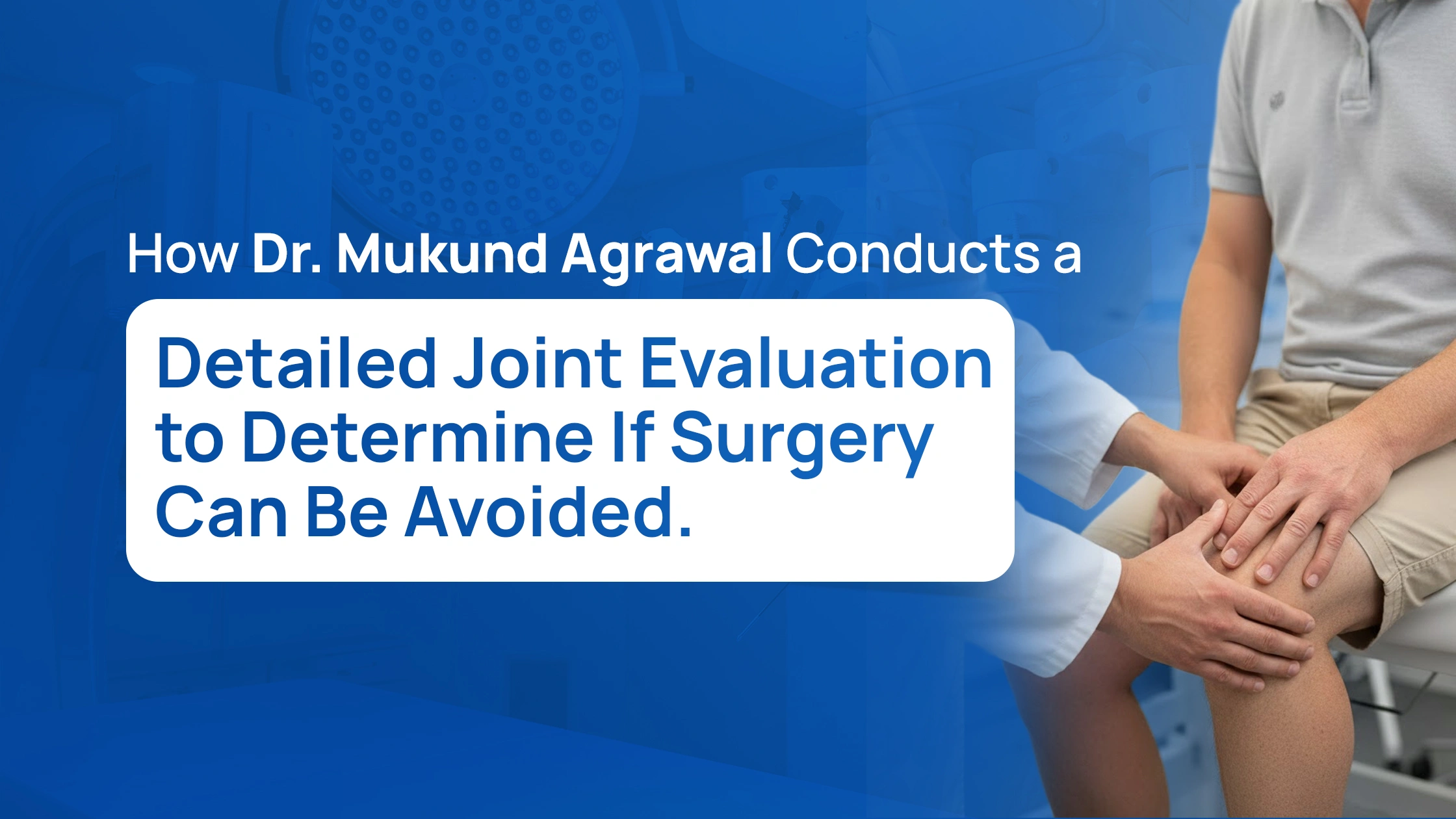 Detailed Joint Evaluation to Determine If Surgery Can Be Avoided