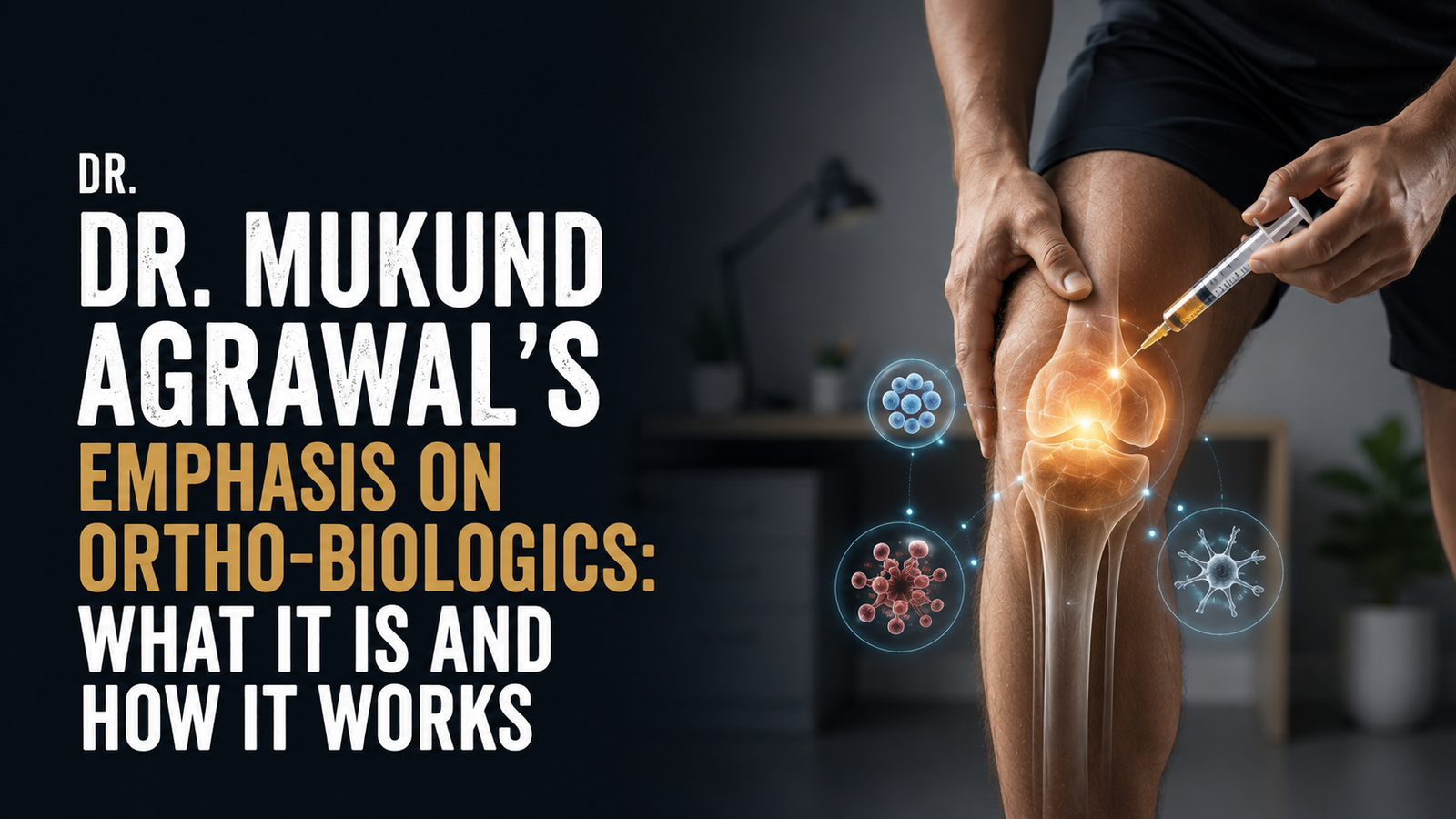 Dr. Mukund Agrawal’s Emphasis on Ortho-Biologics: What It Is and How It Works
